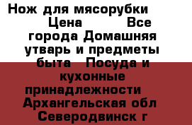 Нож для мясорубки zelmer › Цена ­ 300 - Все города Домашняя утварь и предметы быта » Посуда и кухонные принадлежности   . Архангельская обл.,Северодвинск г.